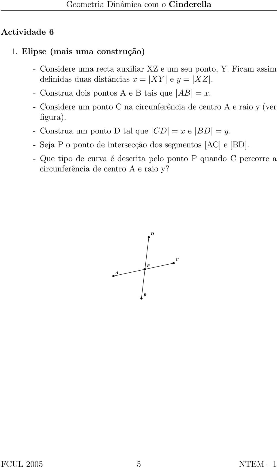 - Considere um ponto C na circunferência de centro A e raio y (ver figura). - Construa um ponto D tal que CD = x e BD = y.