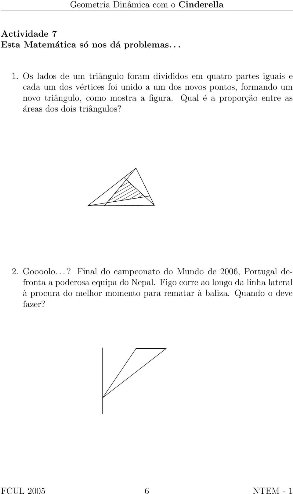 formando um novo triângulo, como mostra a figura. Qual é a proporção entre as áreas dos dois triângulos? 2. Goooolo.