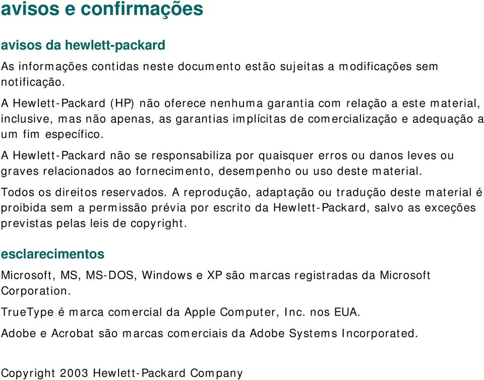 A Hewlett-Packard não se responsabiliza por quaisquer erros ou danos leves ou graves relacionados ao fornecimento, desempenho ou uso deste material. Todos os direitos reservados.