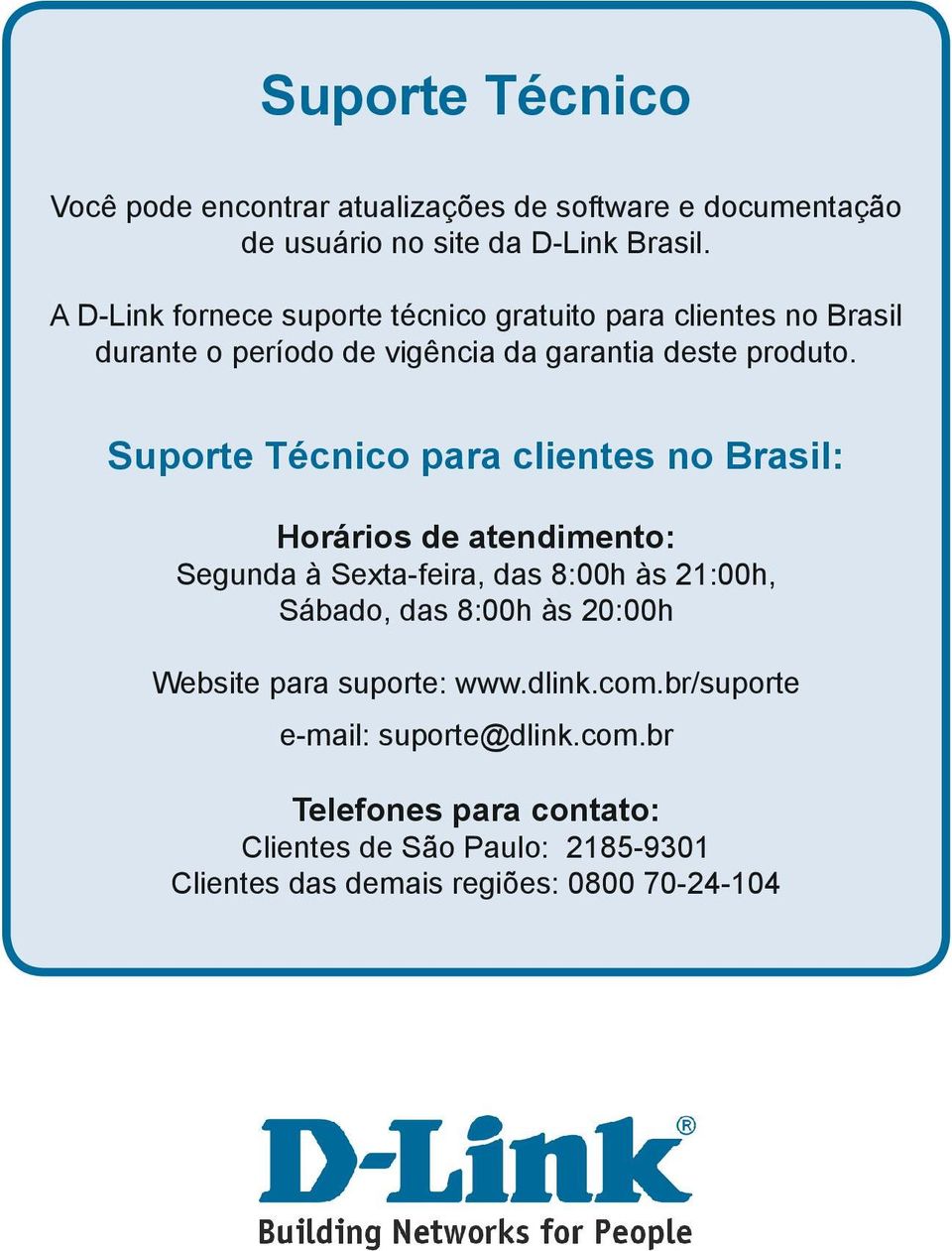 Suporte Técnico para clientes no Brasil: Horários de atendimento: Segunda à Sexta-feira, das 8:00h às 21:00h, Sábado, das 8:00h às 20:00h