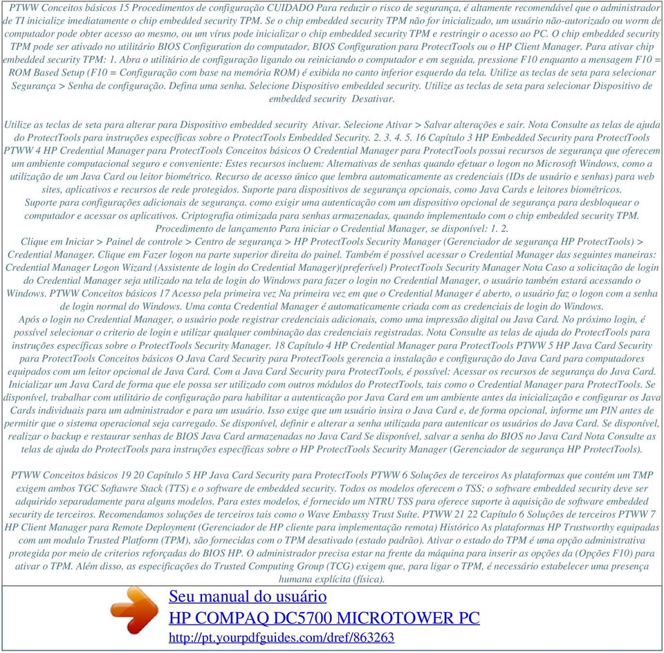 restringir o acesso ao PC. O chip embedded security TPM pode ser ativado no utilitário BIOS Configuration do computador, BIOS Configuration para ProtectTools ou o HP Client Manager.