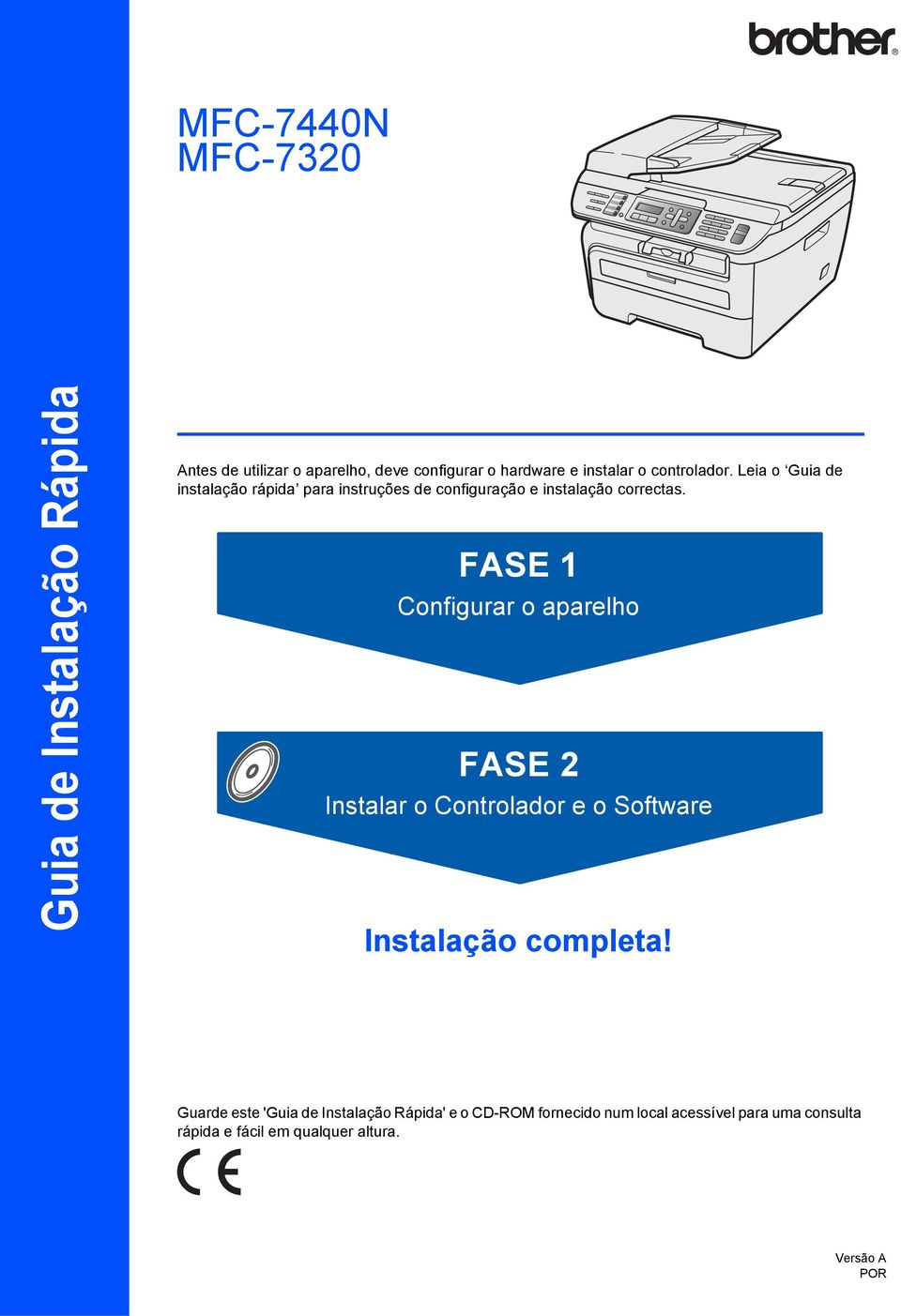FASE 1 Configurar o aparelho FASE 2 Instalar o Controlador e o Software Instalação completa!