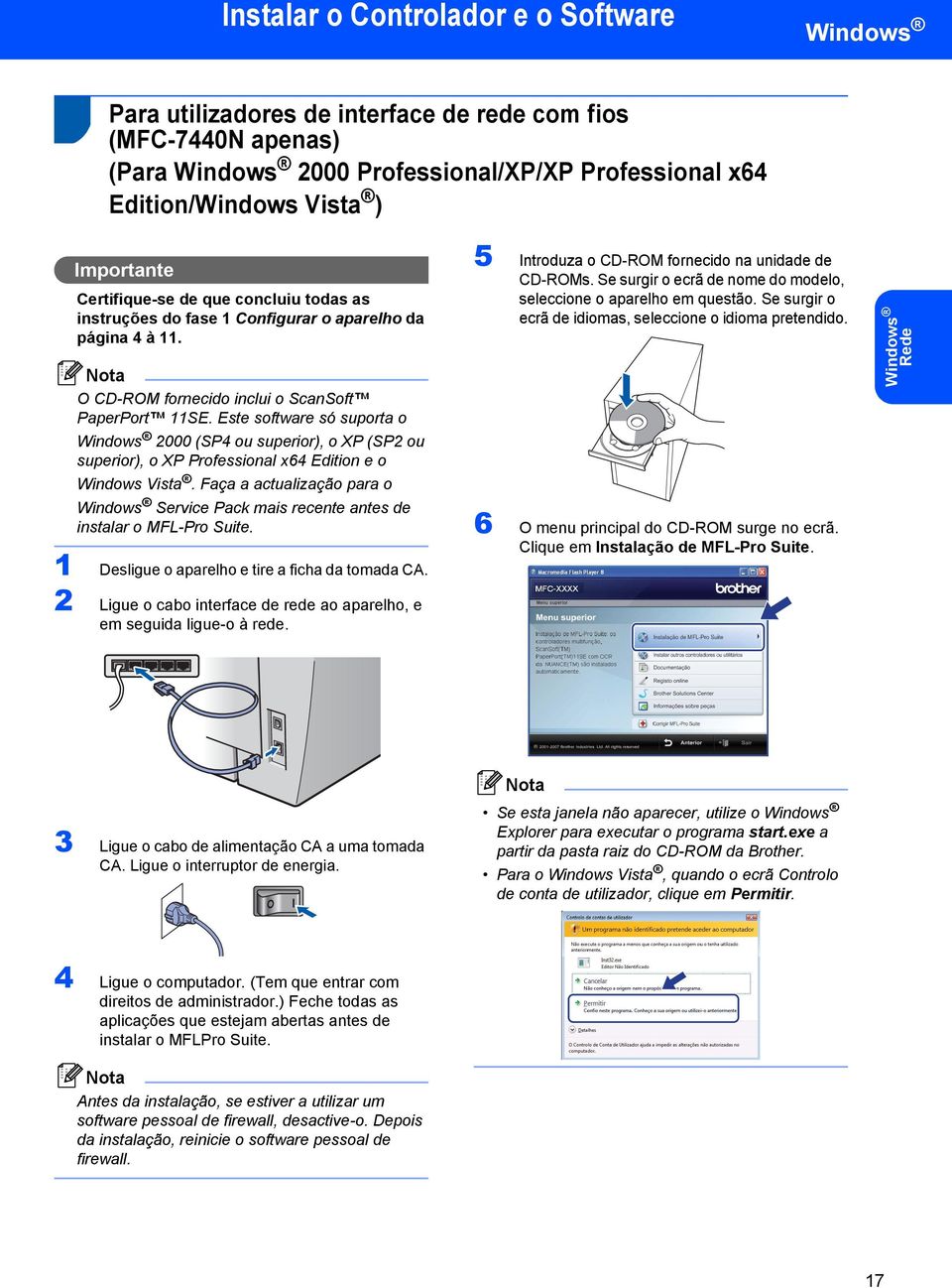 Este software só suporta o Windows 2000 (SP4 ou superior), o XP (SP2 ou superior), o XP Professional x64 Edition e o Windows Vista.