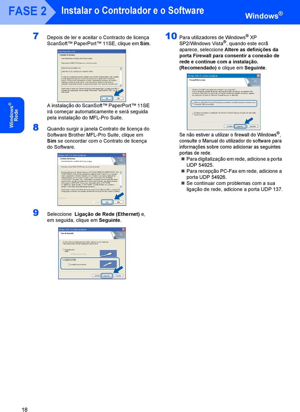 (Recomendado) e clique em Seguinte. Windows Rede A instalação do ScanSoft PaperPort 11SE irá começar automaticamente e será seguida pela instalação do MFL-Pro Suite.