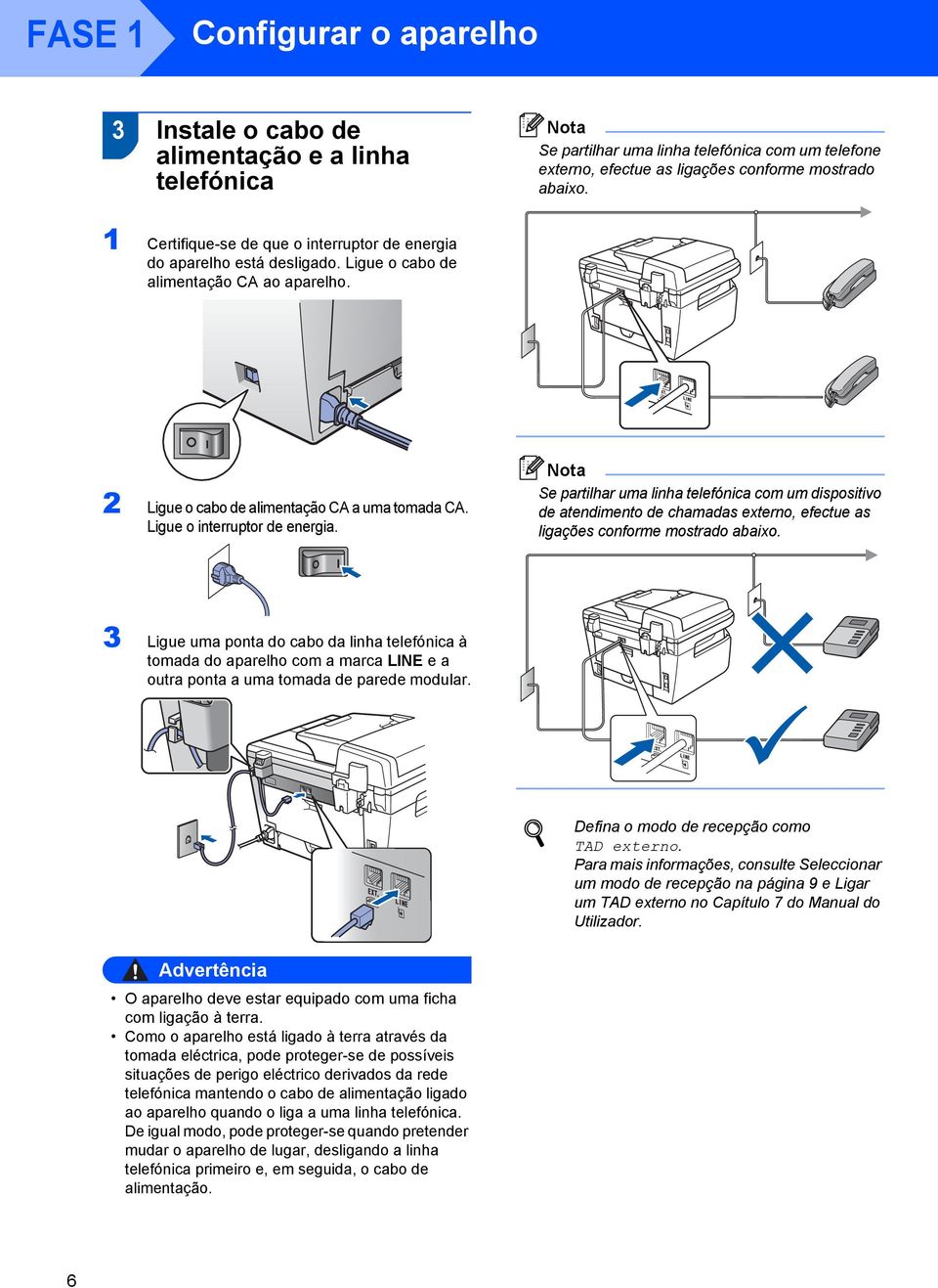 Ligue o interruptor de energia. Se partilhar uma linha telefónica com um dispositivo de atendimento de chamadas externo, efectue as ligações conforme mostrado abaixo.