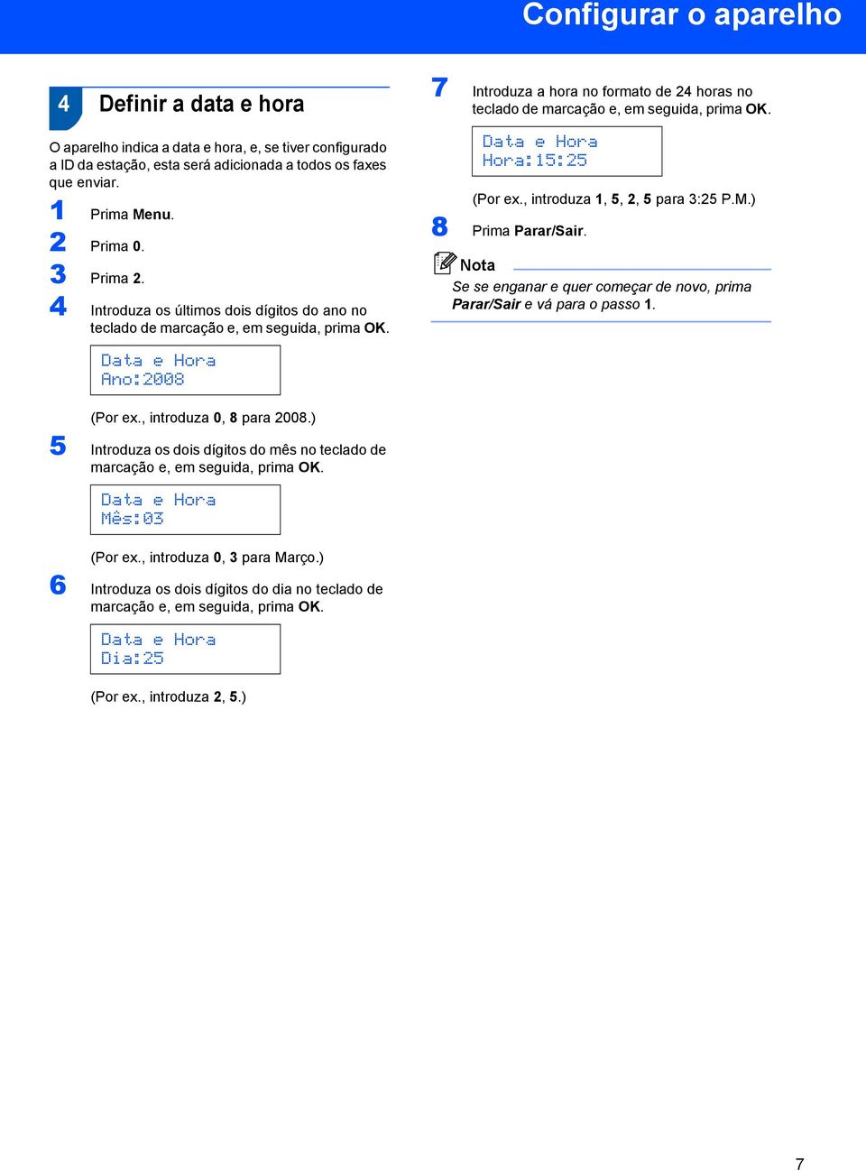 Data e Hora Ano:2008 7 Introduza a hora no formato de 24 horas no teclado de marcação e, em seguida, prima OK. Data e Hora Hora:15:25 (Por ex., introduza 1, 5, 2, 5 para 3:25 P.M.) 8 Prima Parar/Sair.