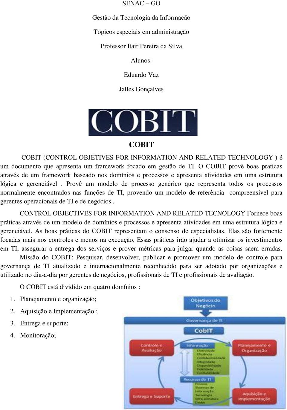 O COBIT provê boas praticas através de um framework baseado nos domínios e processos e apresenta atividades em uma estrutura lógica e gerenciável.