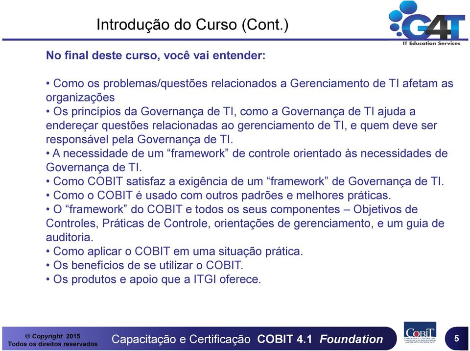 endereçar questões relacionadas ao gerenciamento de TI, e quem deve ser responsável pela Governança de TI. A necessidade de um framework de controle orientado às necessidades de Governança de TI.