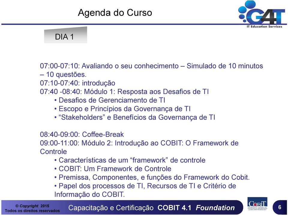 Stakeholders e Benefícios da Governança de TI 08:40-09:00: Coffee-Break 09:00-11:00: Módulo 2: Introdução ao COBIT: O Framework de Controle