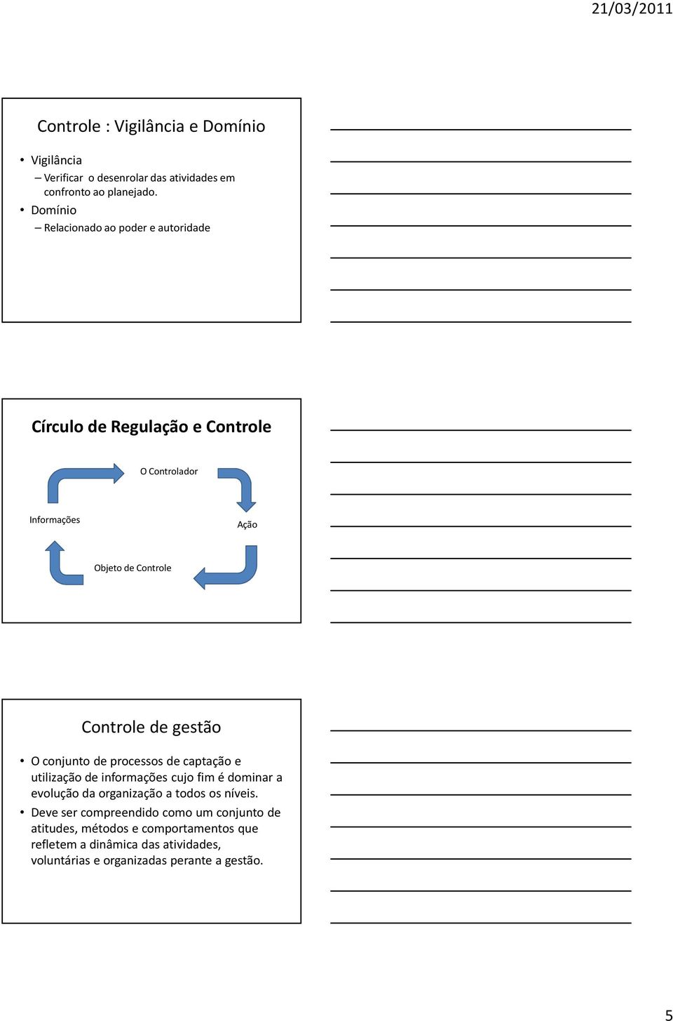 gestão O conjunto de processos de captação e utilização de informações cujo fim é dominar a evolução da organização a todos os níveis.