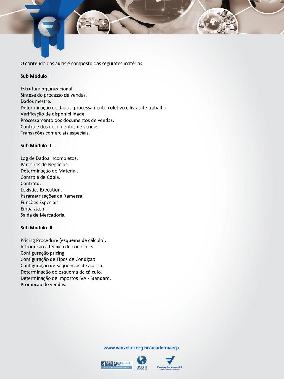 Transações comerciais especiais. Sub Módulo II Log de Dados Incompletos. Parceiros de Negócios. Determinação de Material. Controle de Cópia. Contrato. Logistics Execution. Parametrizações da Remessa.