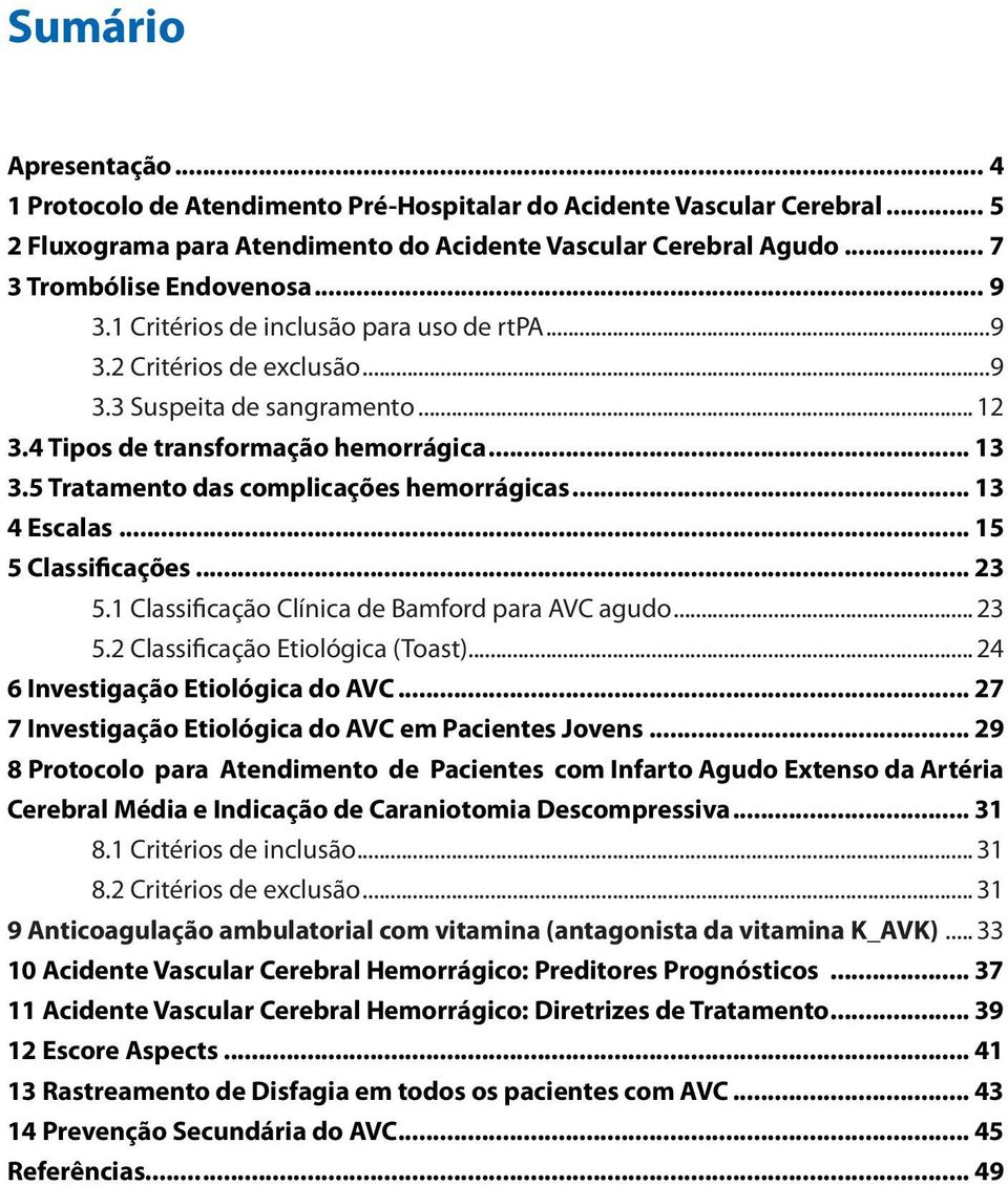 5 Tratamento das complicações hemorrágicas... 13 4 Escalas... 15 5 Classificações... 23 5.1 Classificação Clínica de Bamford para AVC agudo... 23 5.2 Classificação Etiológica (Toast).