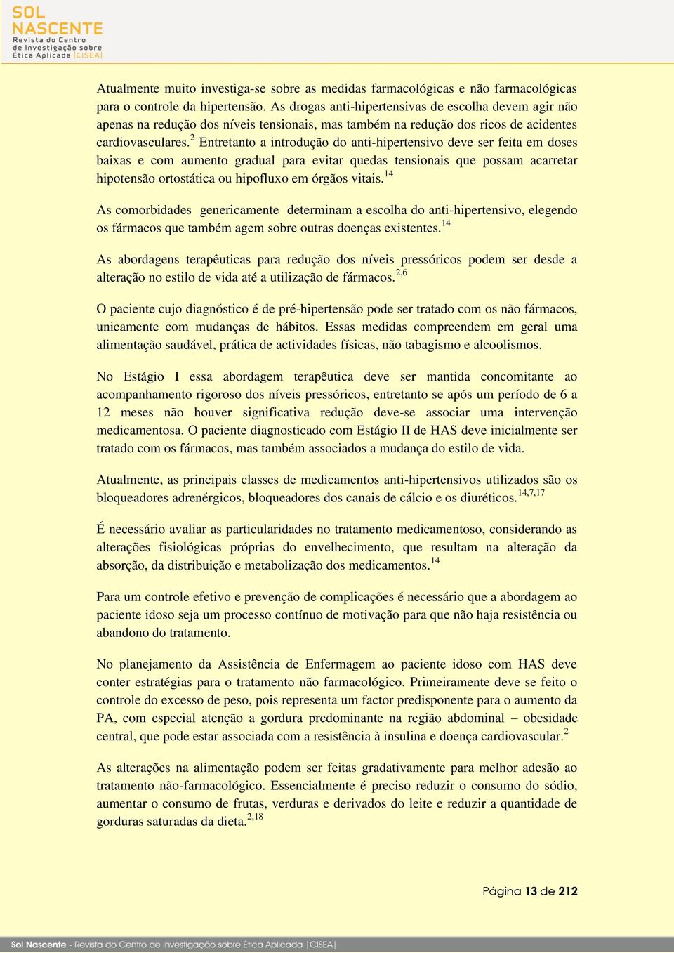 2 Entretanto a introdução do anti-hipertensivo deve ser feita em doses baixas e com aumento gradual para evitar quedas tensionais que possam acarretar hipotensão ortostática ou hipofluxo em órgãos