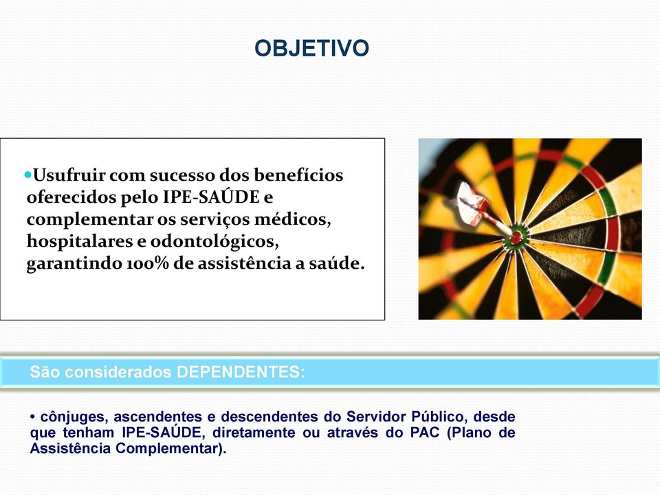 São considerados DEPENDENTES: cônjuges, ascendentes e descendentes do Servidor Público,