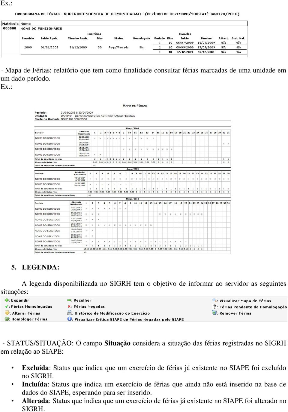 férias registradas no SIGRH em relação ao SIAPE: Excluída: Status que indica que um exercício de férias já existente no SIAPE foi excluído no SIGRH.