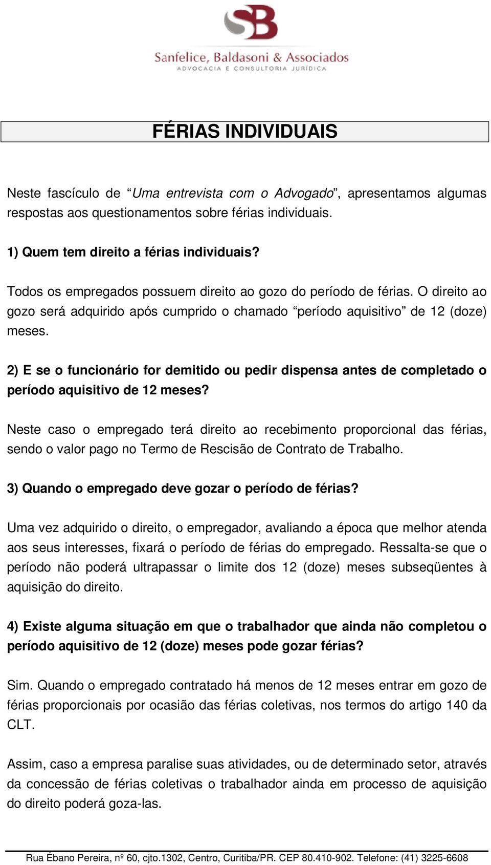 2) E se o funcionário for demitido ou pedir dispensa antes de completado o período aquisitivo de 12 meses?