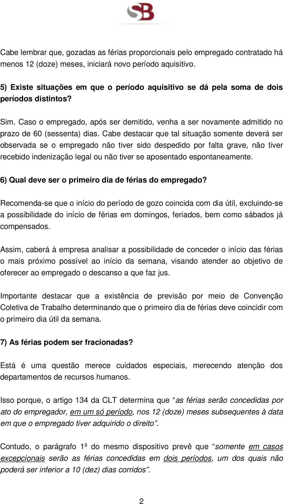 Cabe destacar que tal situação somente deverá ser observada se o empregado não tiver sido despedido por falta grave, não tiver recebido indenização legal ou não tiver se aposentado espontaneamente.