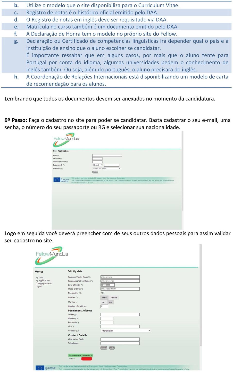 Declaração ou Certificado de competências linguísticas irá depender qual o país e a instituição de ensino que o aluno escolher se candidatar.