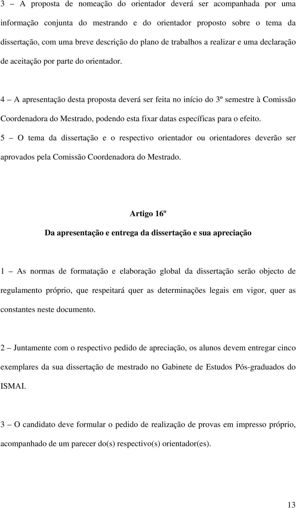 4 A apresentação desta proposta deverá ser feita no início do 3º semestre à Comissão Coordenadora do Mestrado, podendo esta fixar datas específicas para o efeito.