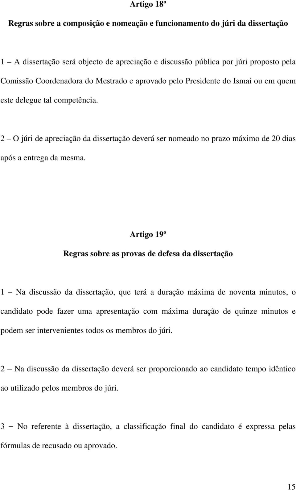 Artigo 19º Regras sobre as provas de defesa da dissertação 1 Na discussão da dissertação, que terá a duração máxima de noventa minutos, o candidato pode fazer uma apresentação com máxima duração de