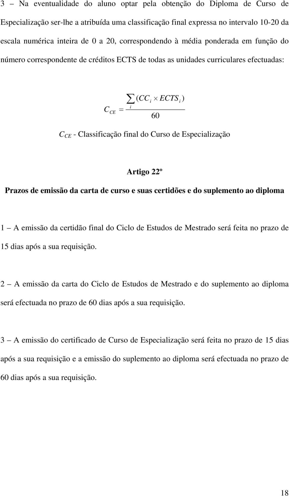 Especialização Artigo 22º Prazos de emissão da carta de curso e suas certidões e do suplemento ao diploma 1 A emissão da certidão final do Ciclo de Estudos de Mestrado será feita no prazo de 15 dias