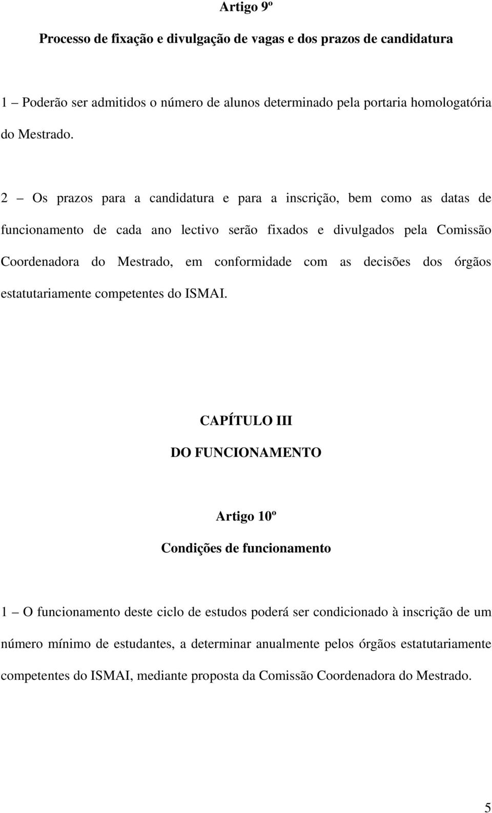 conformidade com as decisões dos órgãos estatutariamente competentes do ISMAI.