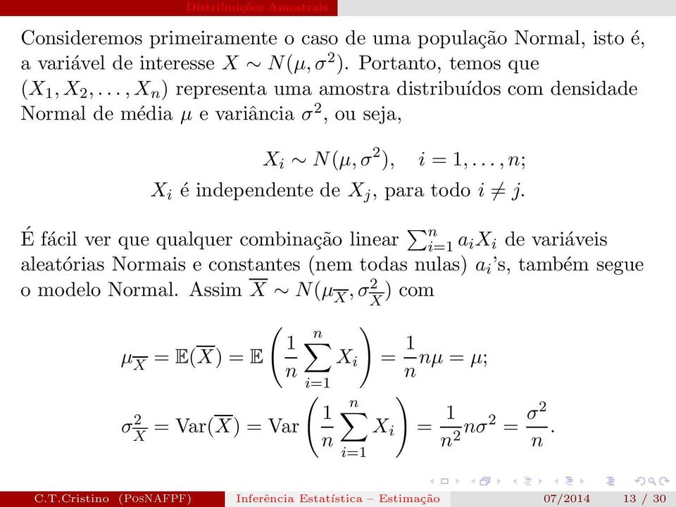É fácil ver que qualquer combinação linear n i=1 a ix i de variáveis aleatórias Normais e constantes (nem todas nulas) a i s, também segue o modelo Normal.