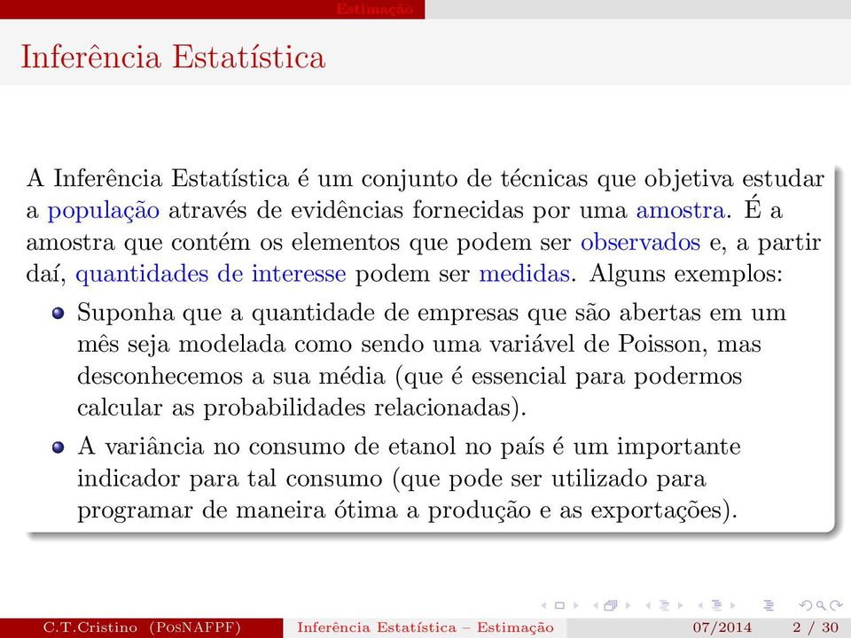 Alguns exemplos: Suponha que a quantidade de empresas que são abertas em um mês seja modelada como sendo uma variável de Poisson, mas desconhecemos a sua média (que é essencial para podermos