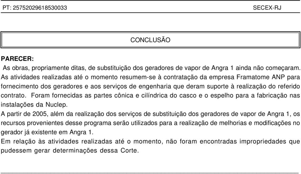 contrato. Foram fornecidas as partes cônica e cilíndrica do casco e o espelho para a fabricação nas instalações da Nuclep.