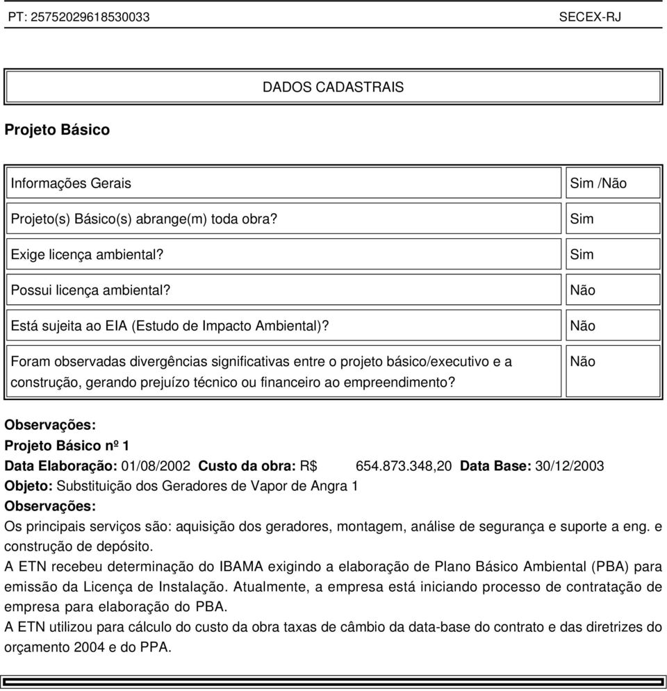 Sim /Não Sim Sim Não Não Não Projeto Básico nº 1 Data Elaboração: 01/08/2002 Custo da obra: R$ 654.873.