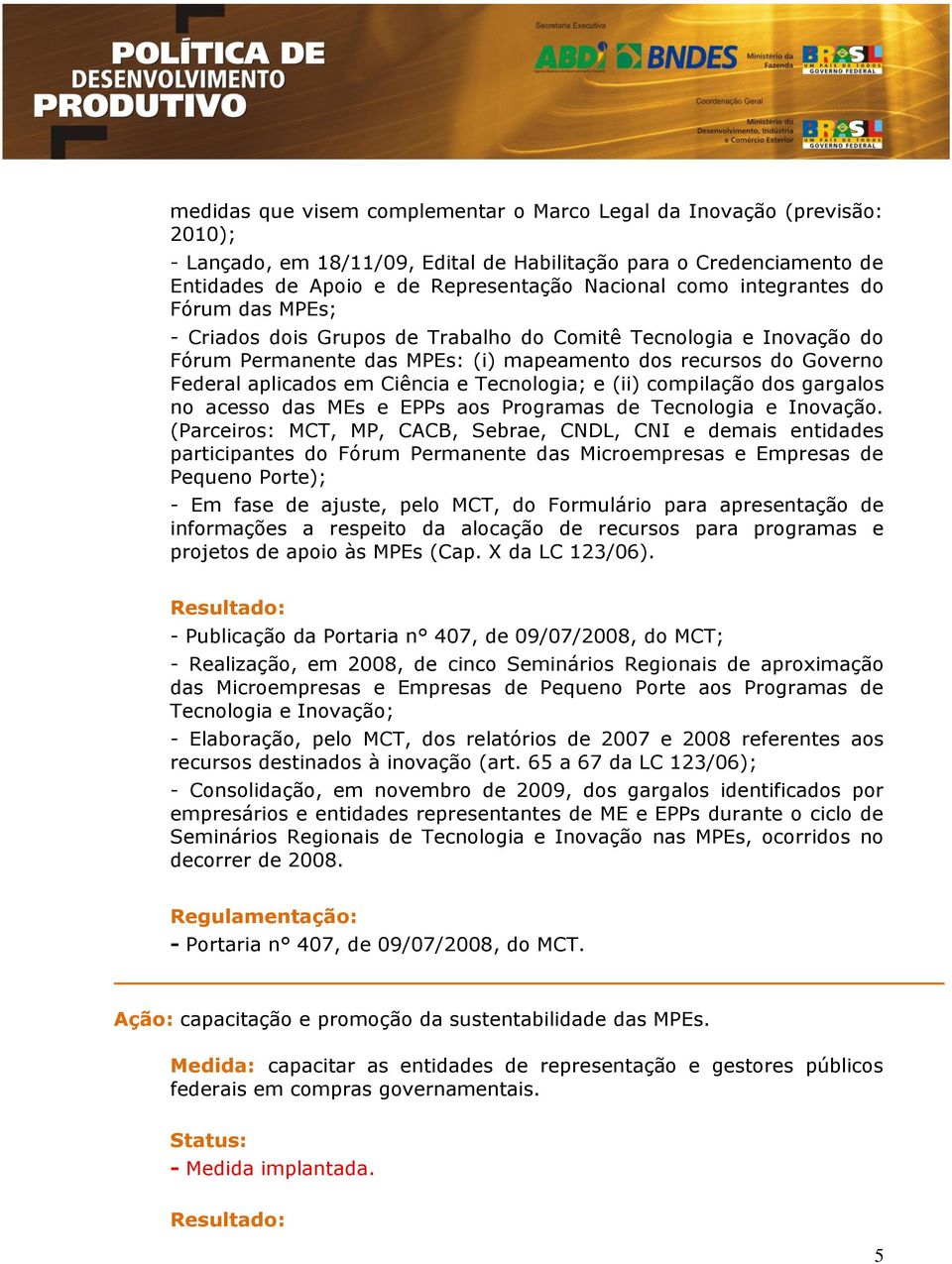 Tecnologia; e (ii) compilação dos gargalos no acesso das MEs e EPPs aos Programas de Tecnologia e Inovação.