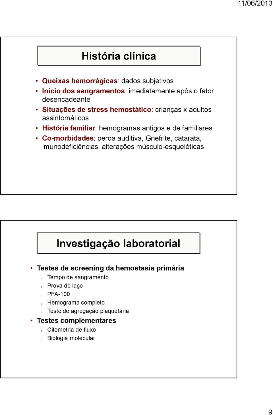 catarata, imunodeficiências, alterações músculo-esqueléticas Investigação laboratorial Testes de screening da hemostasia primária o o o o o Tempo