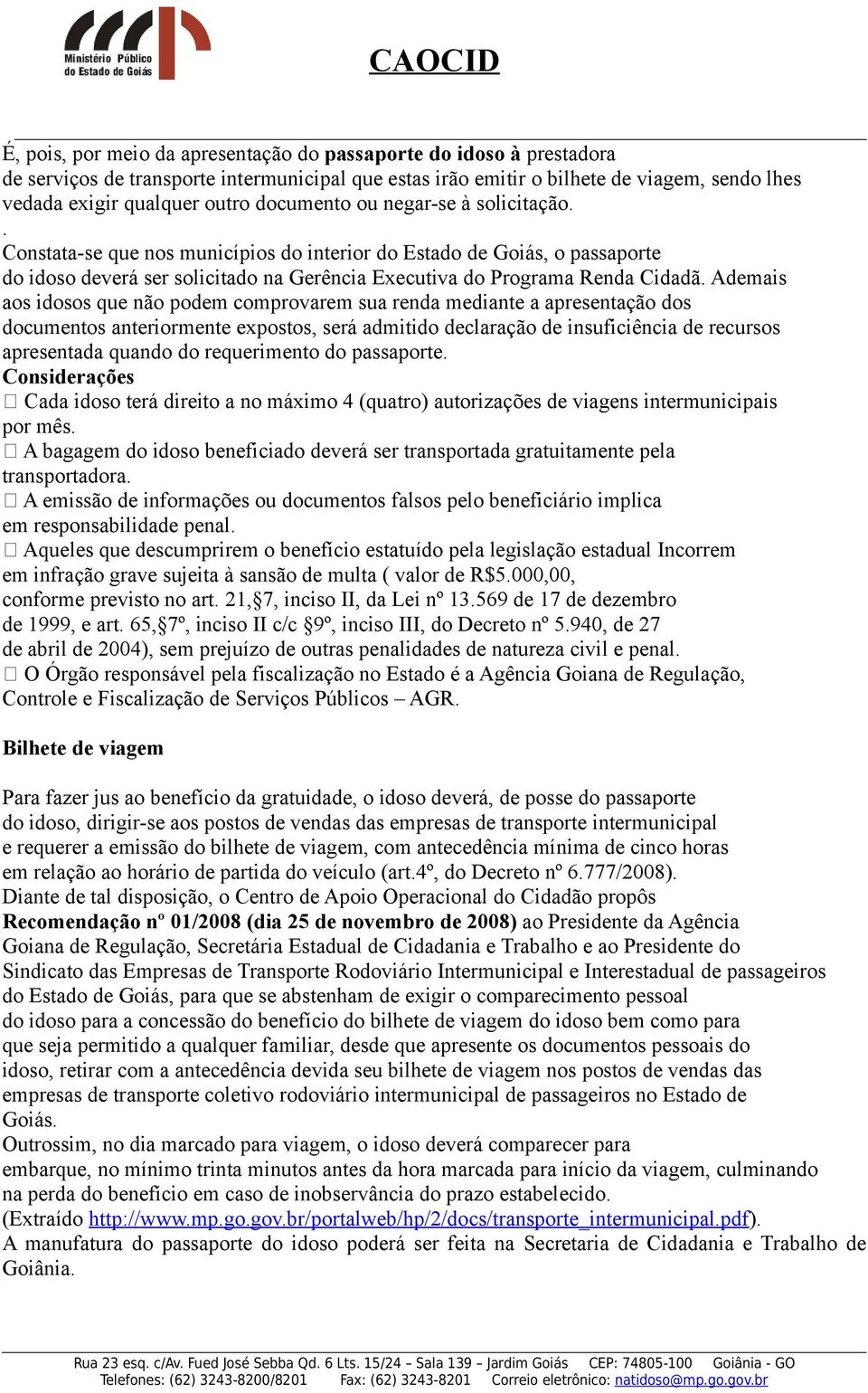 Ademais aos idosos que não podem comprovarem sua renda mediante a apresentação dos documentos anteriormente expostos, será admitido declaração de insuficiência de recursos apresentada quando do