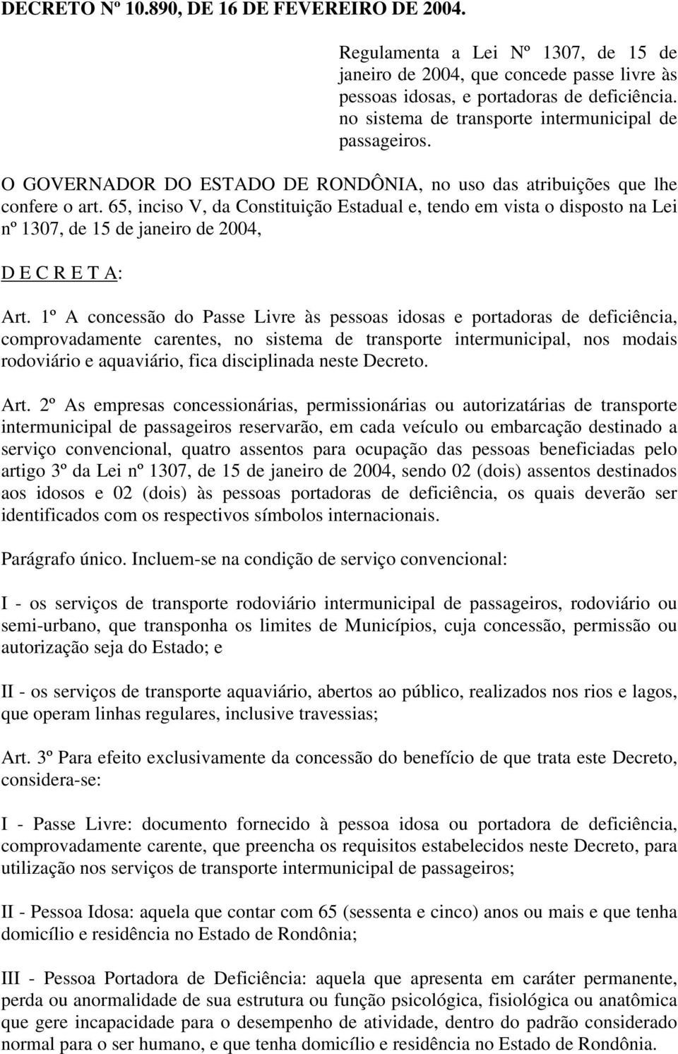 65, inciso V, da Constituição Estadual e, tendo em vista o disposto na Lei nº 1307, de 15 de janeiro de 2004, D E C R E T A: Art.