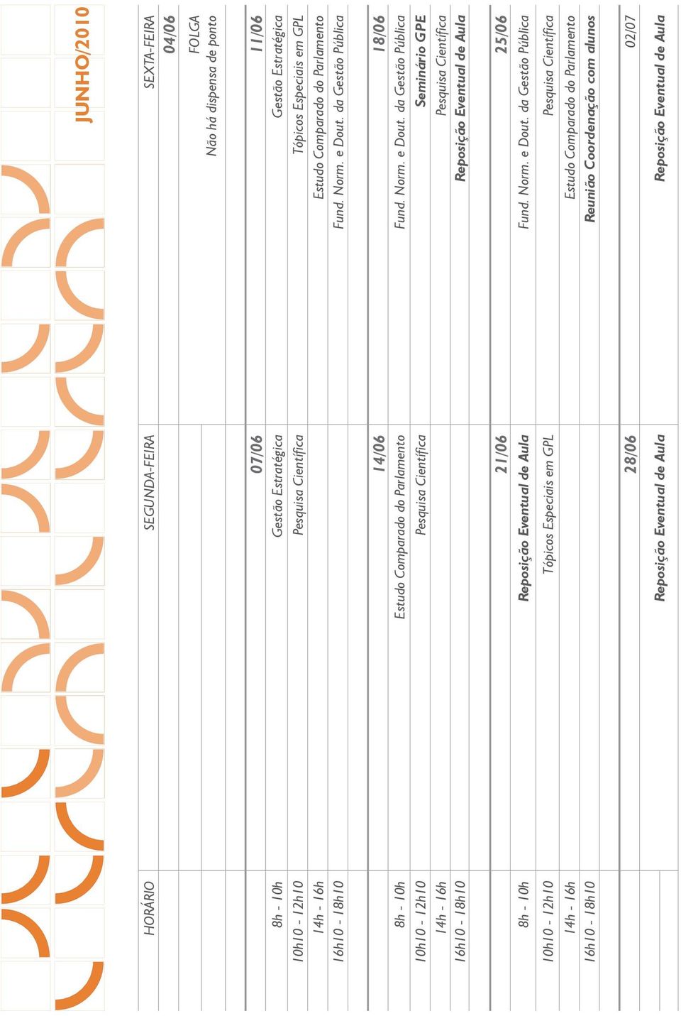 da Gestão Pública 10h10-12h10 Pesquisa Científica Seminário GPE 14h - 16h Pesquisa Científica 16h10-18h10 Reposição Eventual de Aula 21/06