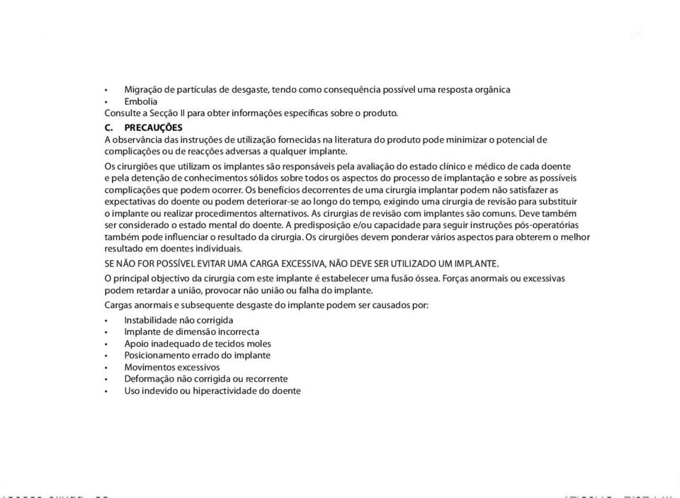 PRECAUÇÕES A observância das instruções de utilização fornecidas na literatura do produto pode minimizar o potencial de complicações ou de reacções adversas a qualquer implante.