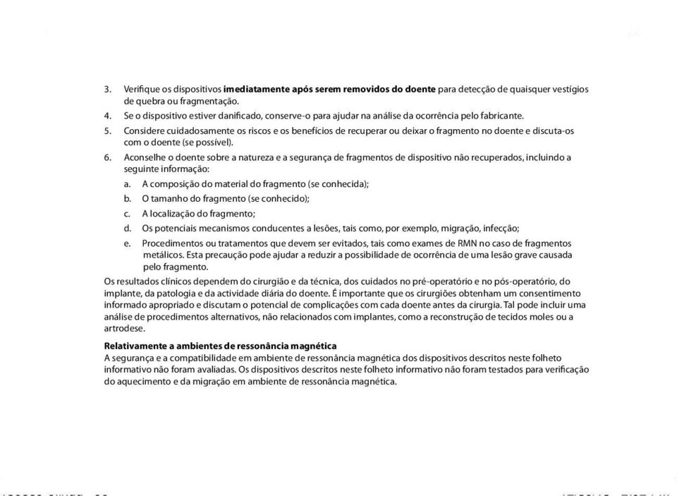 Considere cuidadosamente os riscos e os benefícios de recuperar ou deixar o fragmento no doente e discuta-os com o doente (se possível). 6.