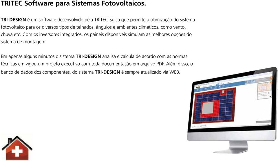 ambientes climáticos, como vento, chuva etc. Com os inversores integrados, os painéis disponíveis simulam as melhores opções do sistema de montagem.