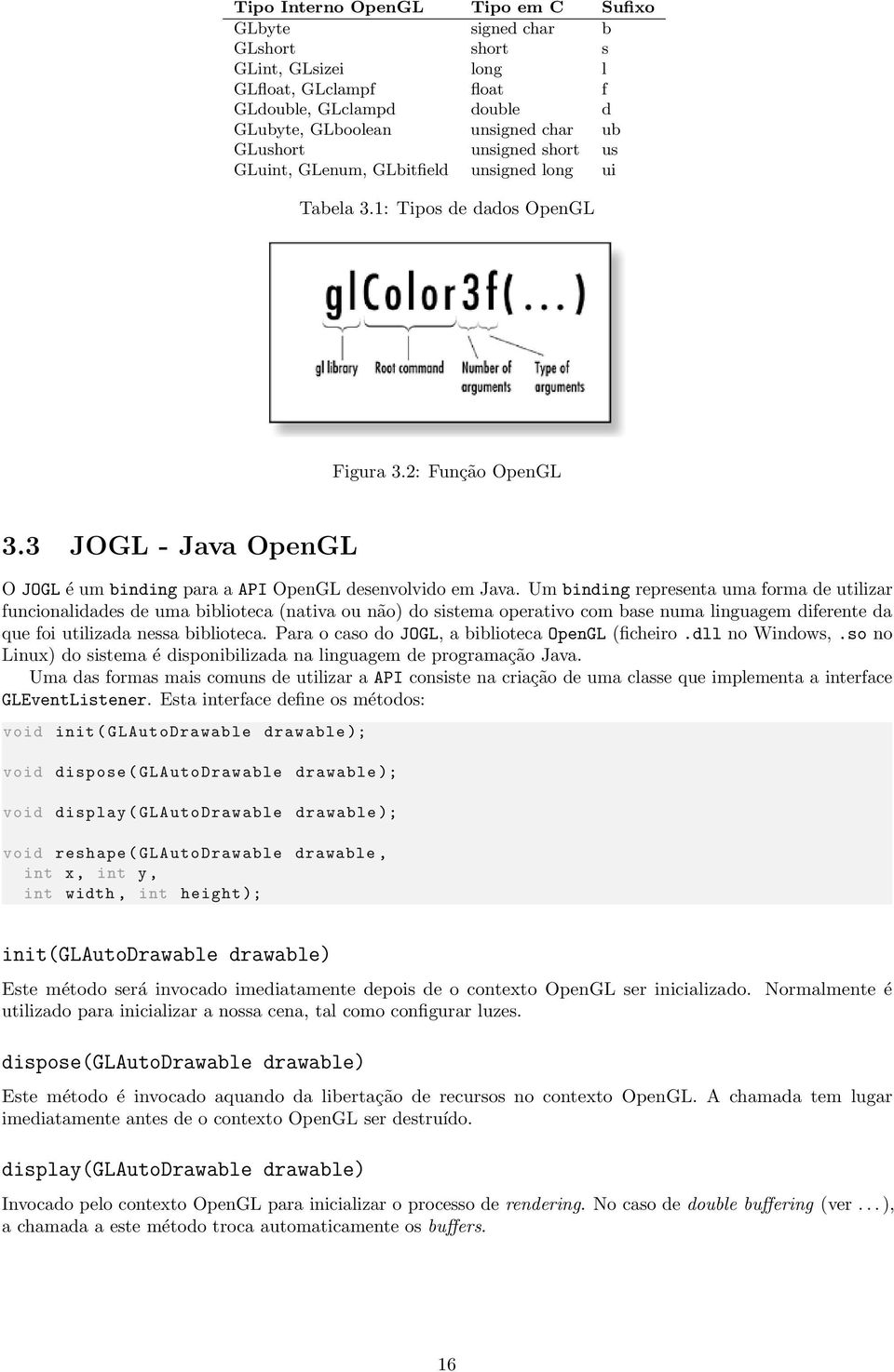 3 JOGL - Java OpenGL O JOGL é um binding para a API OpenGL desenvolvido em Java.