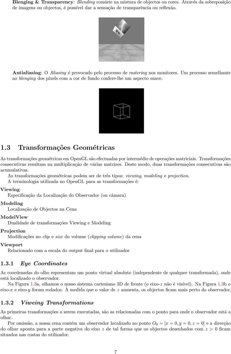 3 Transformações Geométricas As transformações geométricas em OpenGL são efectuadas por intermédio de operações matriciais. Transformações consecutivas resultam na multiplicação de várias matrizes.