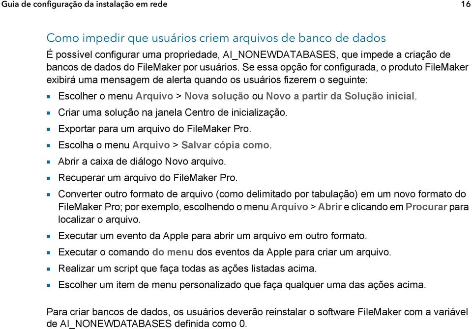 Se essa opção for configurada, o produto FileMaker exibirá uma mensagem de alerta quando os usuários fizerem o seguinte: 1 Escolher o menu Arquivo > Nova solução ou Novo a partir da Solução inicial.