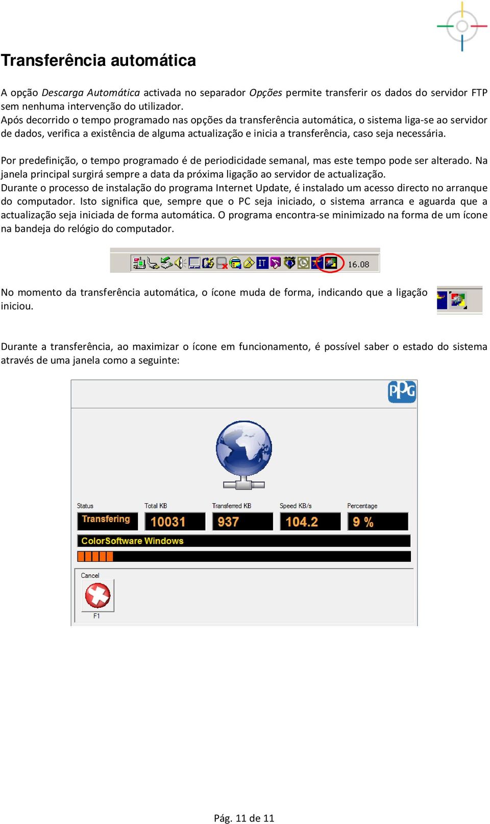 necessária. Por predefinição, o tempo programado é de periodicidade semanal, mas este tempo pode ser alterado. Na janela principal surgirá sempre a data da próxima ligação ao servidor de actualização.