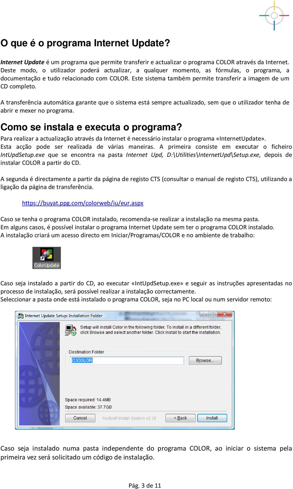 A transferência automática garante que o sistema está sempre actualizado, sem que o utilizador tenha de abrir e mexer no programa. Como se instala e executa o programa?