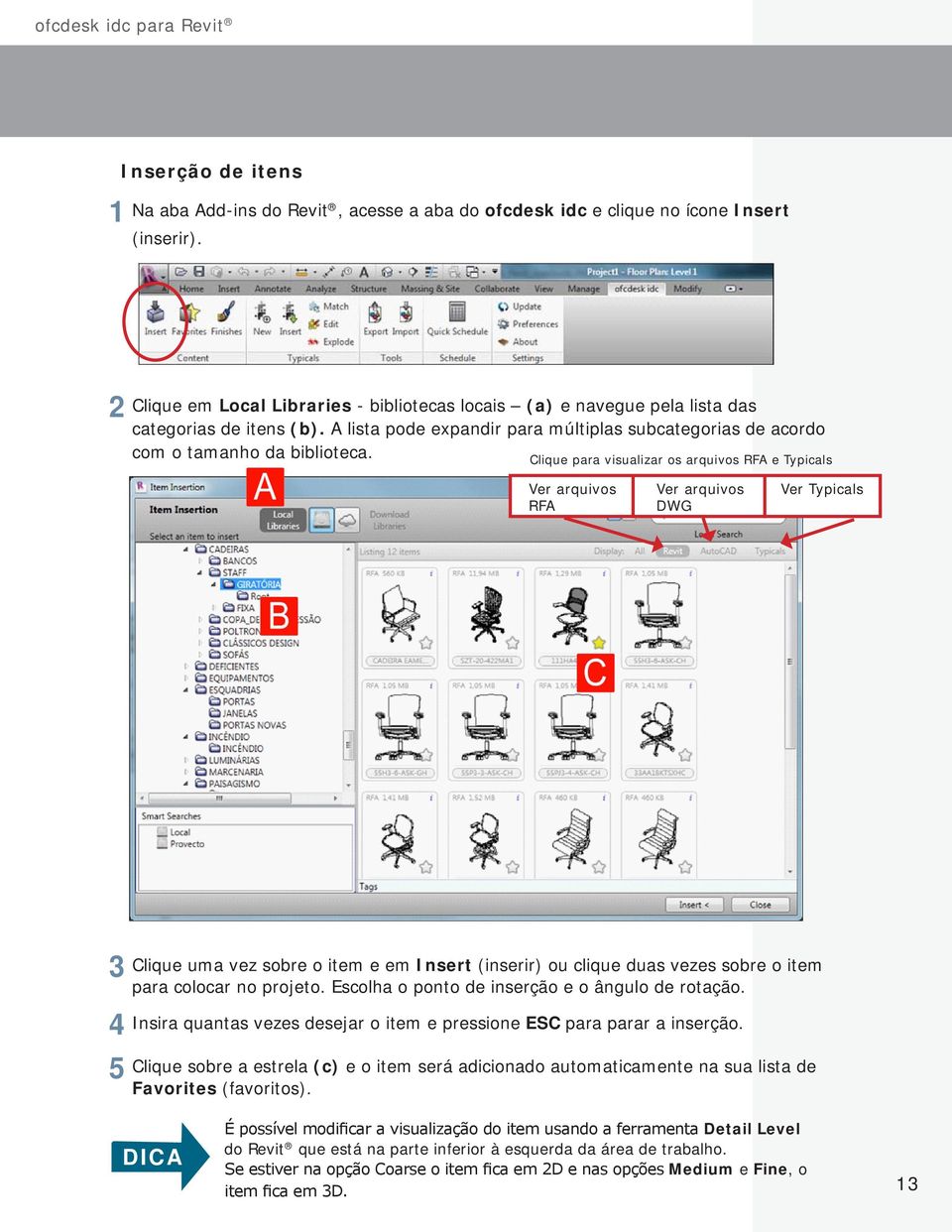 Clique para visualizar os arquivos RFA e Typicals Ver arquivos RFA Ver arquivos DWG Ver Typicals 3 4 5 Clique uma vez sobre o item e em Insert (inserir) ou clique duas vezes sobre o item para colocar