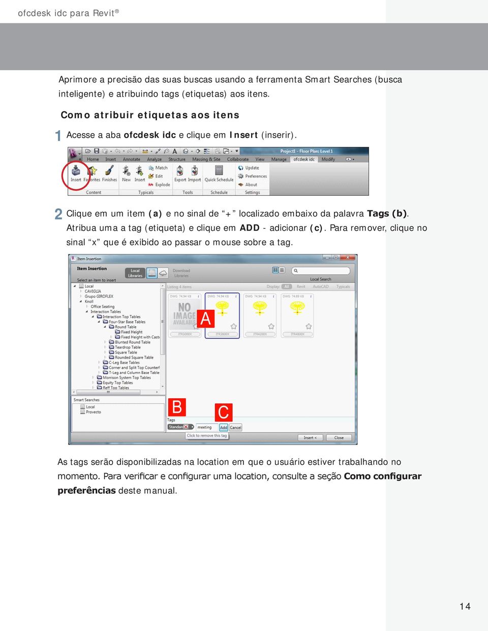 Clique em um item (a) e no sinal de + localizado embaixo da palavra Tags (b). Atribua uma a tag (etiqueta) e clique em ADD - adicionar (c).