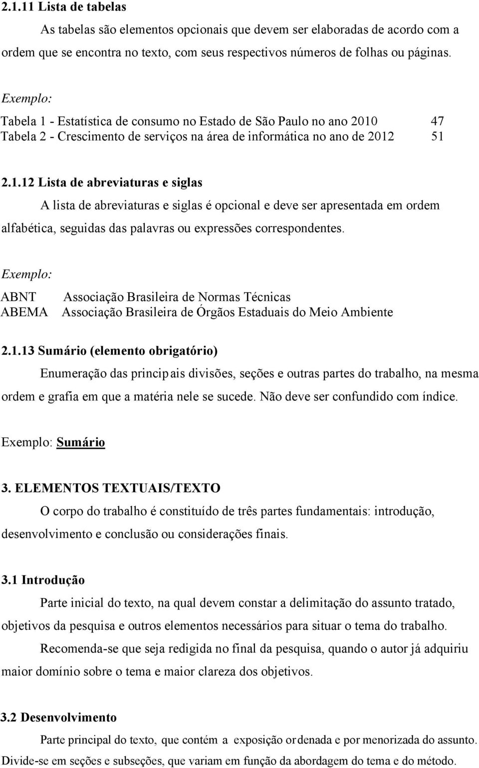 ABNT ABEMA Associação Brasileira de Normas Técnicas Associação Brasileira de Órgãos Estaduais do Meio Ambiente 2.1.
