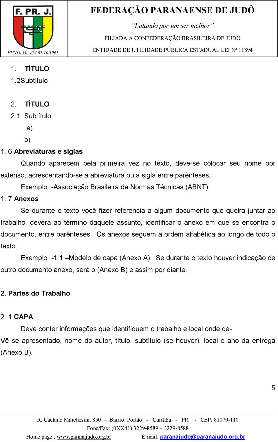 Exemplo: -Associação Brasileira de Normas Técnicas (ABNT). 1.