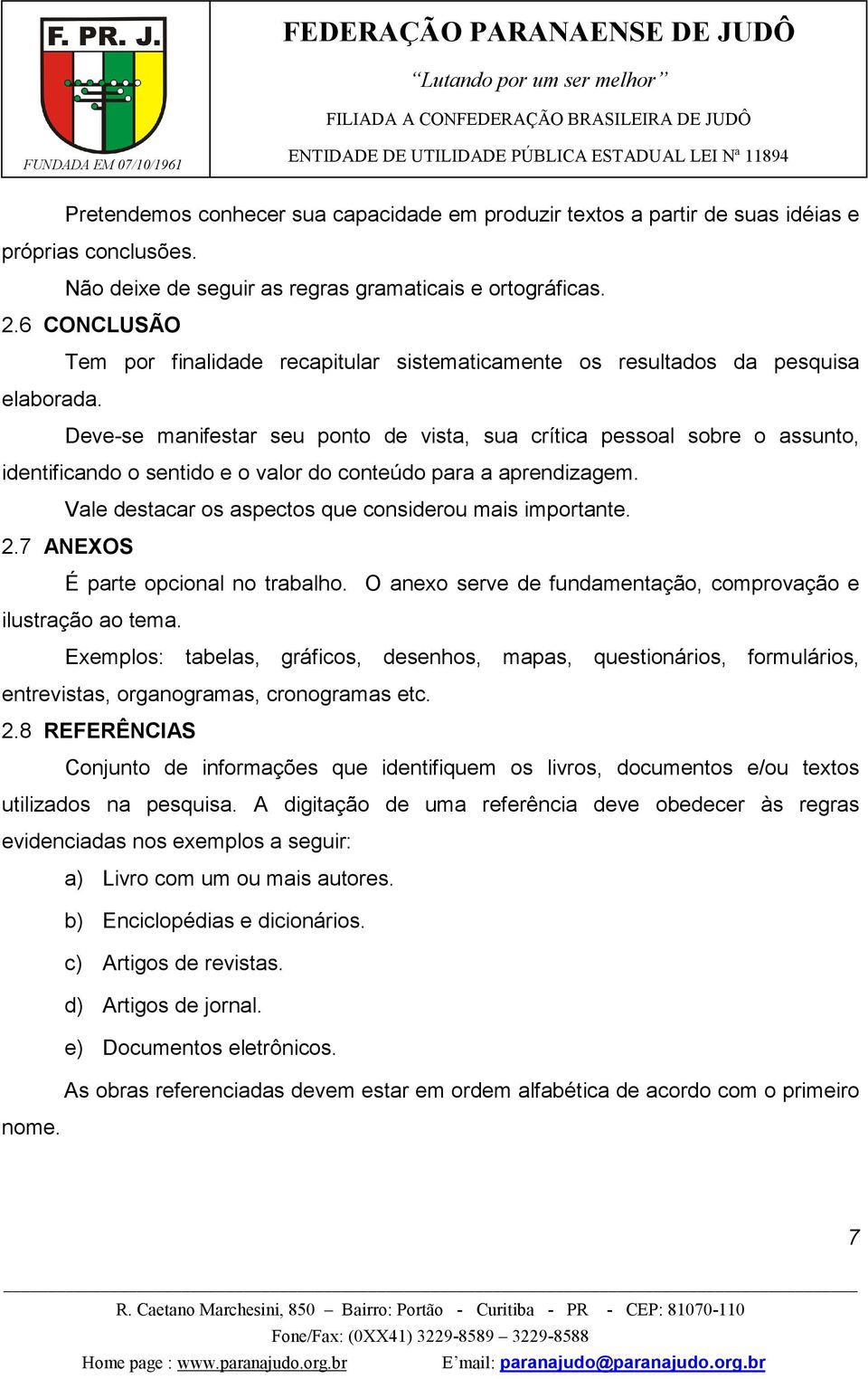 Deve-se manifestar seu ponto de vista, sua crítica pessoal sobre o assunto, identificando o sentido e o valor do conteúdo para a aprendizagem. Vale destacar os aspectos que considerou mais importante.