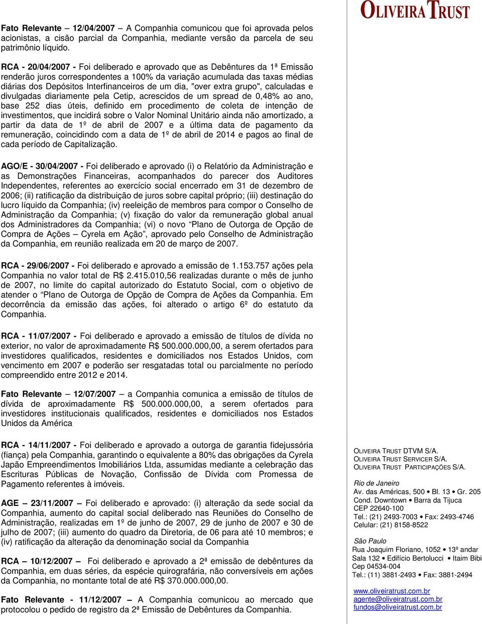 dia, "over extra grupo", calculadas e divulgadas diariamente pela Cetip, acrescidos de um spread de 0,48% ao ano, base 252 dias úteis, definido em procedimento de coleta de intenção de investimentos,