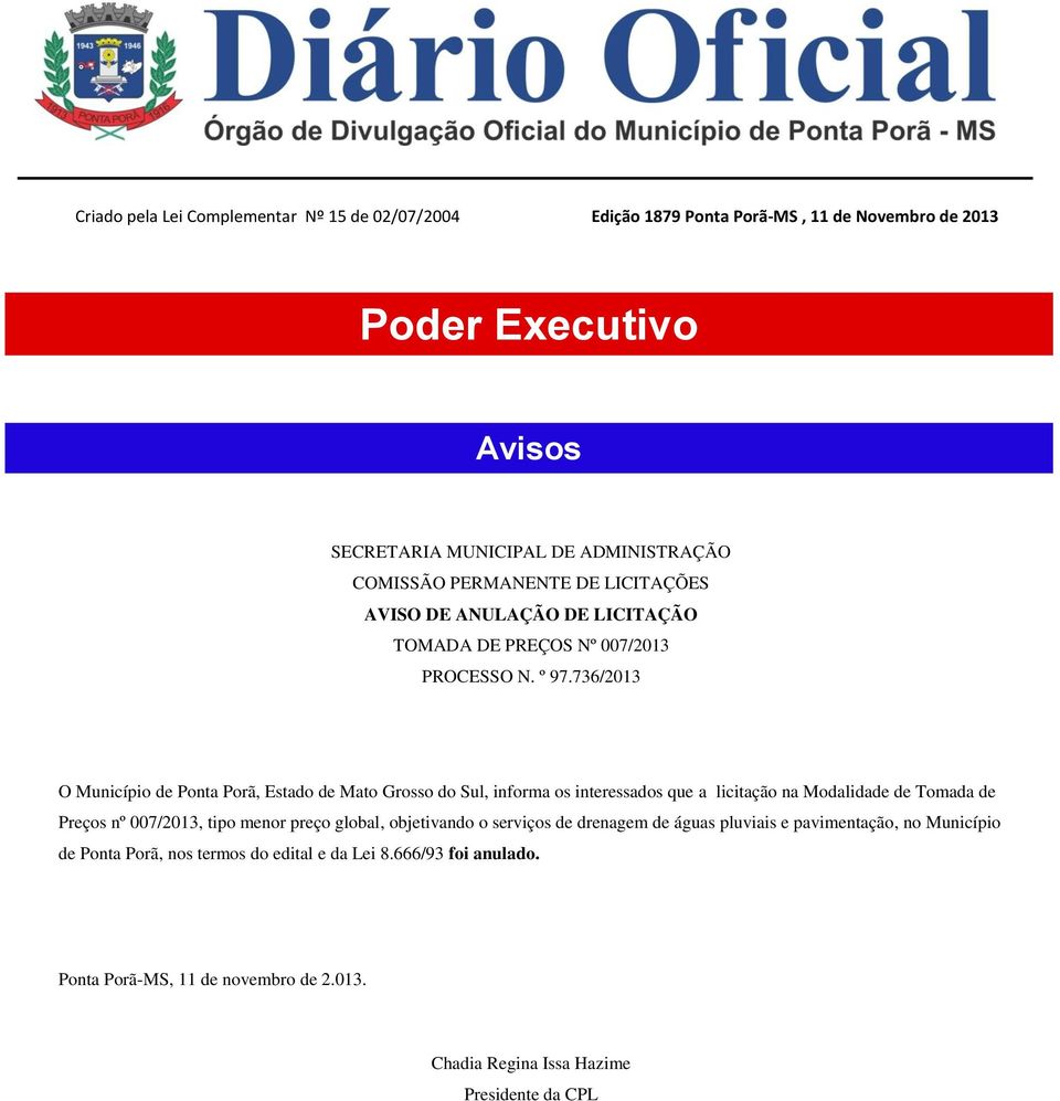 736/2013 O Município de Ponta Porã, Estado de Mato Grosso do Sul, informa os interessados que a licitação na Modalidade de Tomada de Preços nº 007/2013, tipo menor preço